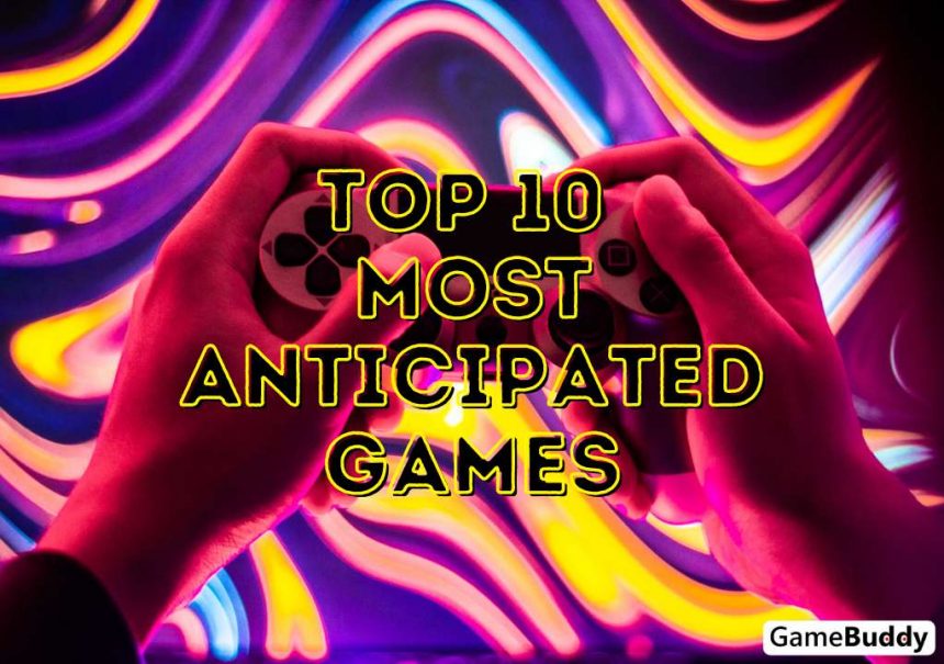 Top 10 Most Anticipated Games